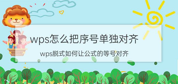 wps怎么把序号单独对齐 wps脱式如何让公式的等号对齐？